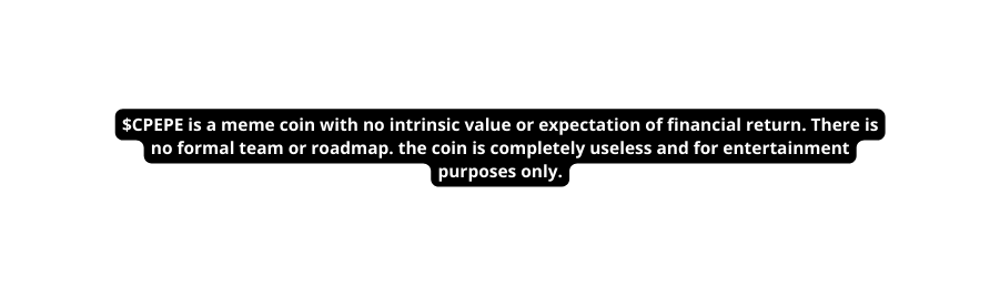 CPEPE is a meme coin with no intrinsic value or expectation of financial return There is no formal team or roadmap the coin is completely useless and for entertainment purposes only